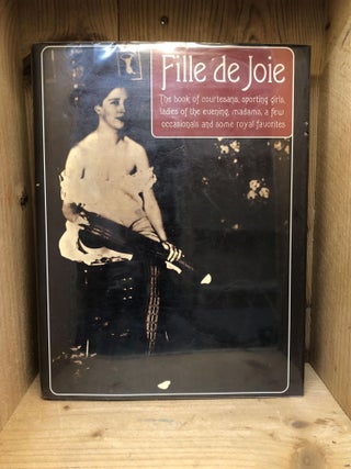 Item #001106 Fille de Joie: the Book of Courtesans, Sporting Girls, Ladies of the Evening,...