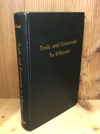 Item #001826 TRAILS AND CROSSROADS TO KILLARNEY, The Story of Pioneer Days in the Killarney and...