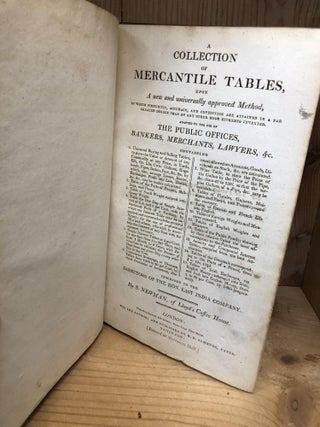 COLLECTION OF MERCANTILE TABLES, Upon a New & Universally Approved Method, By Which Simplicity, Accuracy, and Expedition are Attained in a Far Greater Degree Than By Any Other Mode Hitherto Invented {for} Public Offices, Bankers, Merchants, Lawyers, &c.