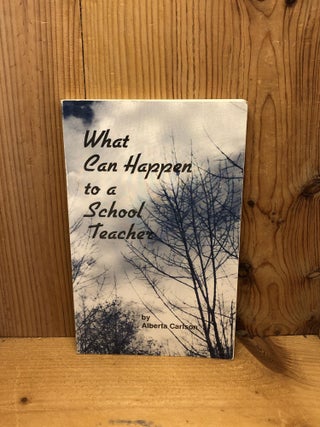 Item #002196 WHAT CAN HAPPEN TO A SCHOOL TEACHER. Alberta Carlson