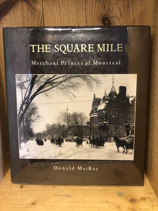 Item #002763 The Square Mile: Merchant Princes of Montreal. Donald MacKay