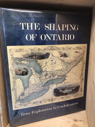 Item #002782 SHAPING OF ONTARIO, THE: From Exploration to Confederation. N. Mika