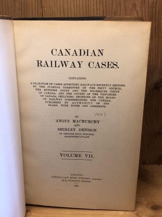 CANADIAN RAILWAY CASES. Containing a Selection of Cases Affecting Railways Recently Decided By the Judicial Committee of the Privy Council, the Supreme Court and the Exchequer Court of Canada, and the Courts of the Provinces of Canada, . Volume VII