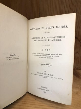 COMPANION TO WOOD'S ALGEBRA containing solutions of various questions and problems in algebra and forming a key to the chief difficulties found in the of examples appended to Wood's Algebra