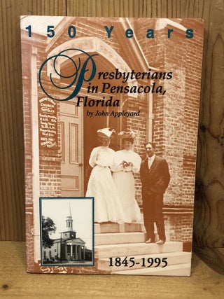 Item #003364 150 YEARS - PRESBYTERIANS IN PENSACOLA, FLORIDA. John Appleyard