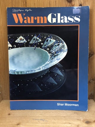 Item #003399 WARM GLASS - KILN-FIRED GLASS FORMING TECHNIQUES. Shar Moorman