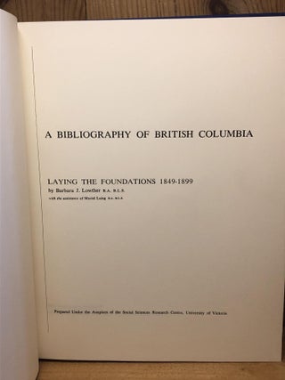 BIBLIOGRAPHY OF BRITISH COLUMBIA Laying the Foundations 1849-1899