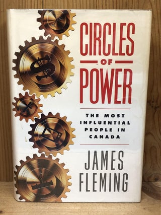 Item #003581 CIRCLES OF POWER: The Influential Elites Who Run Canada. Sandford Fleming, Canadian...