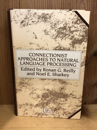 Item #003845 CONNECTIONIST APPROACHES TO NATURAL LANGUAGE PROCESSING. Ronan G Reilly, Noel E.,...