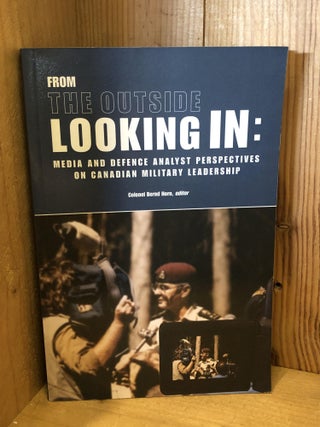 Item #004665 FROM THE OUTSIDE LOOKING IN: Media and Defence Analyst Perspectives on Canadain...