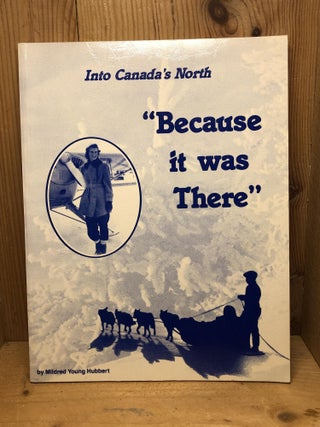 Item #005267 INTO CANADA'S NORTH 'BECAUSE IT WAS THERE'. Mildred Young Hubbert