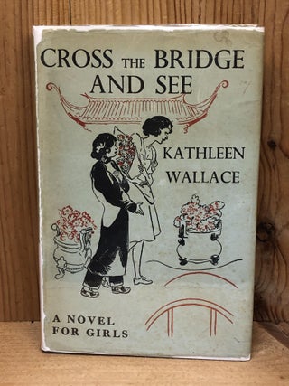 Item #005283 CROSS THE BRIDGE AND SEE, A Novel for Girls. Kathleen Wallace