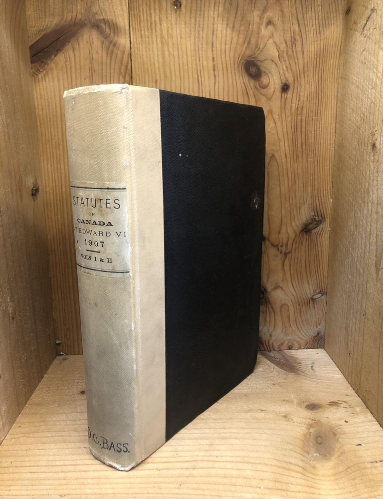 Item #005311 ACTS OF THE PARLIAMENT OF THE DOMINION OF CANADA PASSED IN THE SESSION HELD IN THE SiXTH AND SEVENTH YEARS OF THE REIGN OF HIS MAJESTY KING EDWARD VII BEING THE THIRD SESSION OF THE TENTH PARLIAMENT - VOLUMES I AND II - IN ONE BOOK