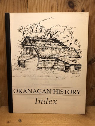 Item #006131 OKANAGAN HISTORY: INDEX TO ANNUAL REPORTS NO. 1-50 OF THE OKANAGAN HISTORICAL...