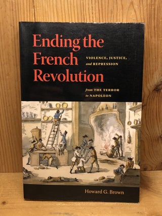 Item #006211 Ending the French Revolution: Violence, Justice, and Repression from the Terror to...