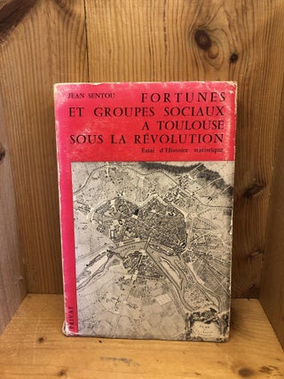 Item #006232 FORTUNES ET GROUPES SOCIAUX A TOULOUSE SOUS LA REVOLUTION (1789-1799) ESSAI...