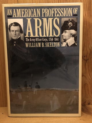 Item #006267 An American Profession of Arms: The Army Officer Corps, 1784-1861 (Modern War...