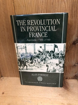 Item #006328 The Revolution in Provincial France: Aquitaine, 1789-1799. Alan Forrest