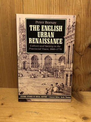 Item #006340 The English Urban Renaissance: Culture and Society in the Provincial Town 1660-1770...