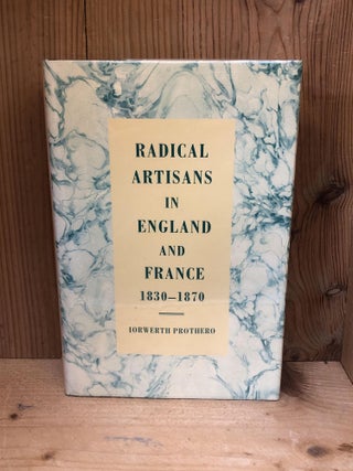 Item #006353 Radical Artisans in England and France, 1830–1870. Iorwerth Prothero