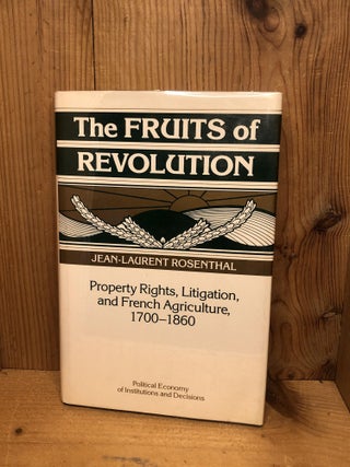 Item #006355 The Fruits of Revolution: Property Rights, Litigation and French Agriculture,...