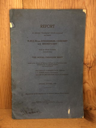 Item #006357 REPORT ON CERTAIN 'INCIDENTS' WHICH OCCURED ON BOARD H.M.C. SHIPS ATHABASKAN,...