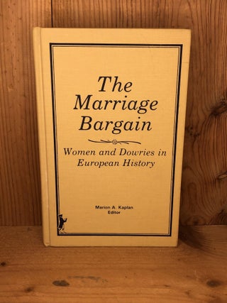 Item #006366 MARRIAGE BARGAIN, THE. WOMEN AND DOWRIES IN EUROPEAN HISTORY. Marion A. Kaplan