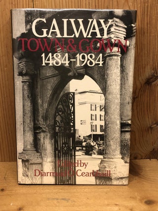 Item #006457 GALWAY: TOWN & GOWN 1484-1984. Diarmuid O Cearbhaill