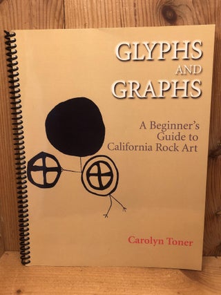 Item #006468 GLYPHS AND GRAPHS a Beginner's Guide to California Rock Art. Carolyn Toner