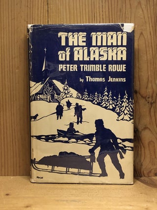 Item #006605 THE MAN OF ALASKA, PETER TRIMBLE ROWE. Thomas Jenkins