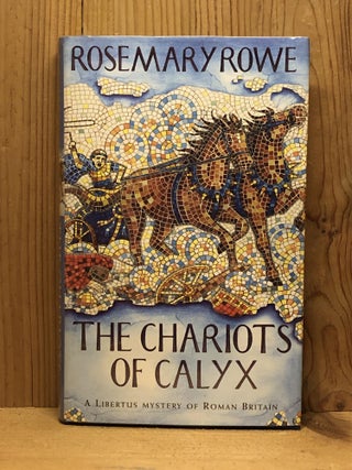 Item #007169 The Chariots of Calyx: a Libertus Mystery of Roman Britain. Rosemary Rowe, Aitken...