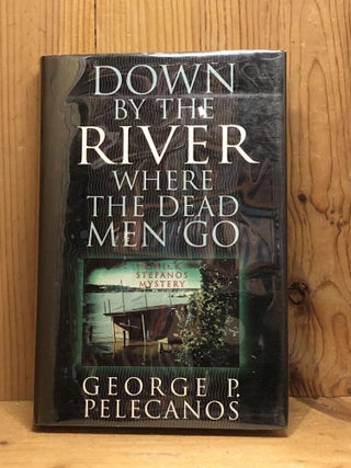 Item #008092 Down by the River Where the Dead Men Go (A Nick Stefanos Mystery). George P. Pelecanos