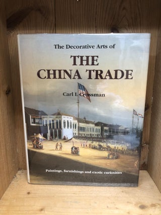 Item #008187 THE DECORATIVE ARTS OF THE CHINA TRADE. Carl L. Crossman