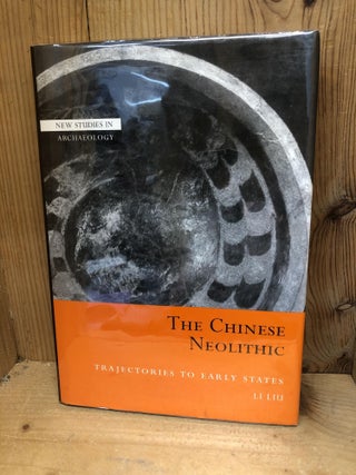 Item #008205 THE CHINESE NEOLITHIC Trajectories to Early States. Li Liu