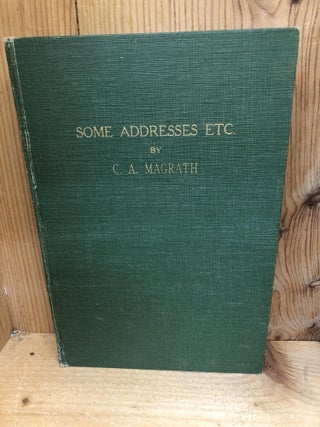 Item #008451 SOME ADDRESSES ETC. BY C. A. MAGRATH. C. A. Magrath