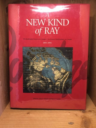 Item #008485 A New Kind of Ray : The Radiological Sciences in Canada, 1895-1995. John E. Aldrich
