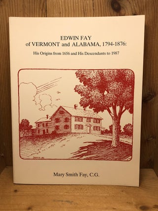Item #008865 EDWIN FAY OF VERMONT AND ALABAMA, 1794-1876. His Origins from 1656 and His...
