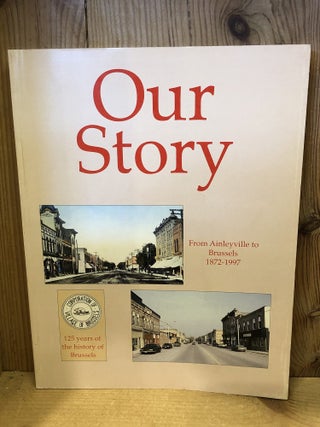 Item #008870 OUR STORY, From Ainleyville to Brussels 1872-1997. Bonnie Gropp, Roulston, Janice,...