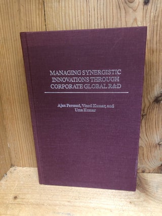 Item #008899 Managing Synergistic Innovations Through Corporate Global R&D. Ajax Persaud, Uma,...