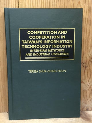 Item #008995 Competition and Cooperation in Taiwan's Information Technology Industry: Inter-firm...