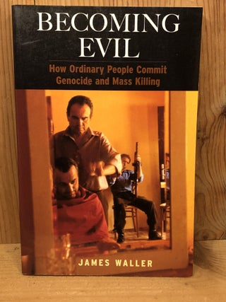 Item #009265 Becoming Evil: How Ordinary People Commit Genocide and Mass Killing. James Waller