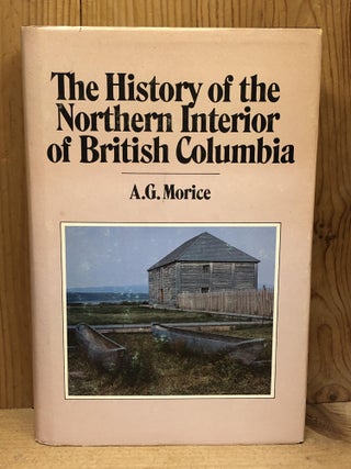 Item #009322 The History of the Northern Interior of British Columbia. A. G Morice, Adrian Gabriel