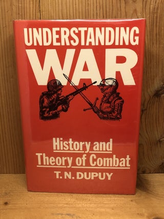 Item #009415 Understanding War: History and Theory of Combat. Trevor N. Dupuy