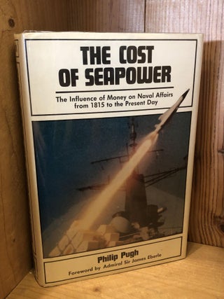 Item #009422 THE COST OF SEAPOWER, The Influence of Money on Naval Affairs from 1815 to the...