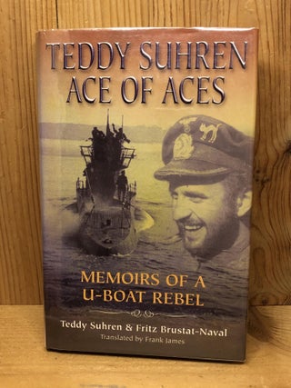 Item #009448 TEDDY SUHREN, Ace of Aces: Memoirs of a U-Boat Rebel. Teddy Suhren, Fritz Brustat-Naval