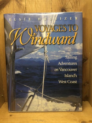 Item #009488 Voyages to Windward: Sailing Adventures on Vancouver Island's West Coast. Elsie...