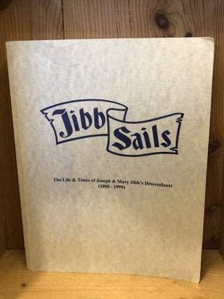 Item #009563 JIBB SAILS, The Life & Times of Joseph & Mary Jibb's Descendants (1800-1999)....