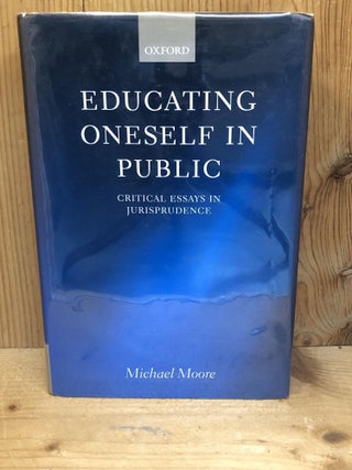 Item #009719 Educating Oneself in Public: Critical Essays in Jurisprudence. Michael S. Moore