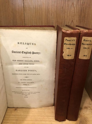 RELIQUES OF ANCIENT ENGLISH POETRY: Consisting of Old Heroic Ballads, Songs, and Other Pieces, Of Our Earlier Poets; Together with Some Few of Later Date.