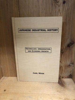 Item #009796 JAPANESE INDUSTRIAL HISTORY: Technology, Urbanization and Economic Growth. Carl Mosk